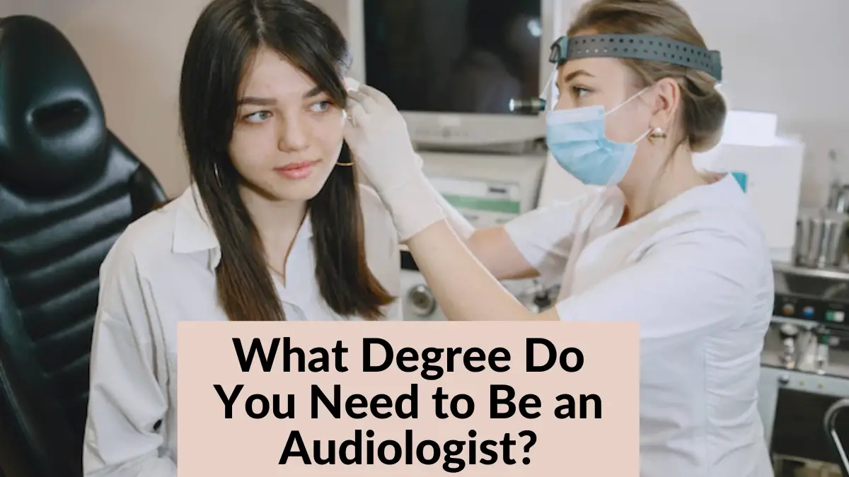 What Degree Do You Need to Be an Audiologist?