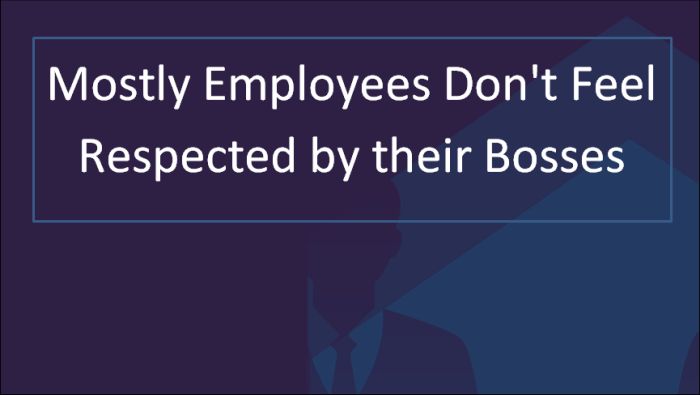 Mostly Employees Don't Feel Respected by their Bosses
