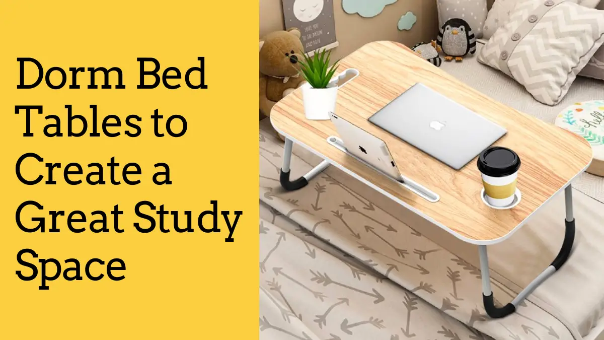 Dorm Bed Tables to Create a Great Study Space