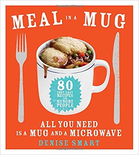 Meal in a Mug: 80 Fast, Easy Recipes for Hungry People by Denise Smart