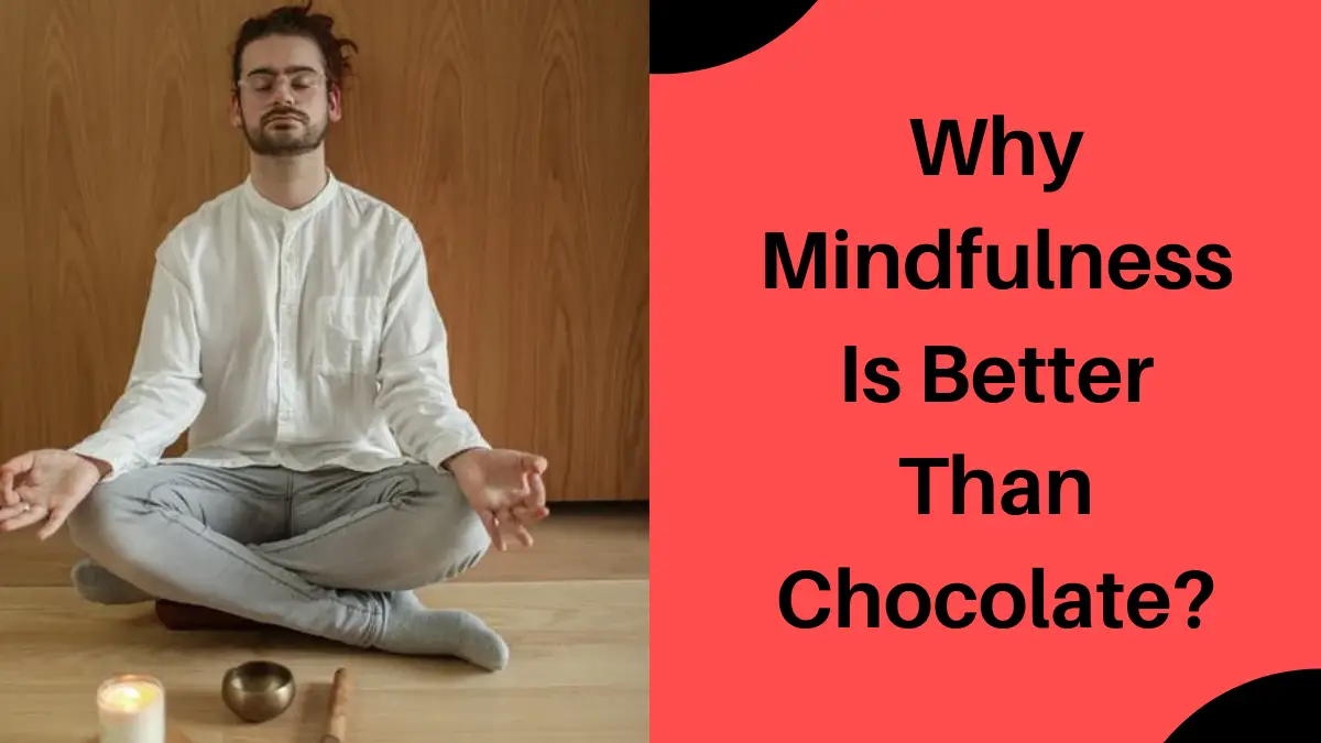 Why Mindfulness Is Better Than Chocolate