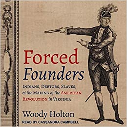 Forced Founders Indians, Debtors, Slaves, and The Making of The American Revolution in Virginia By Woody Holton