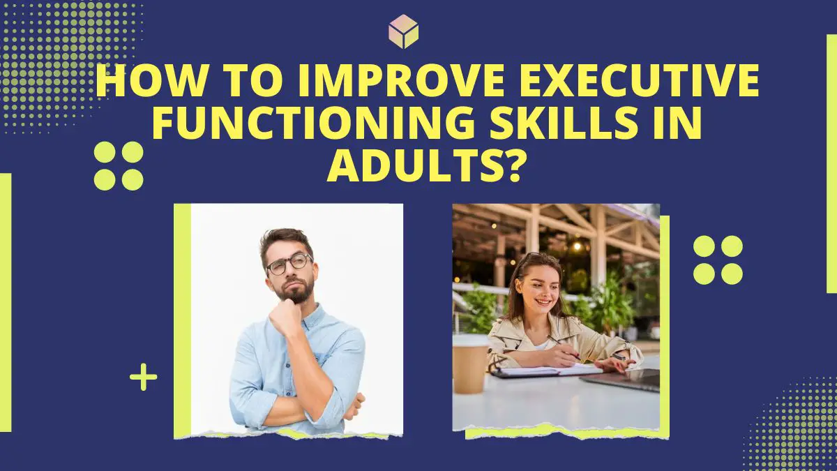 How to Improve Executive Functioning Skills in Adults