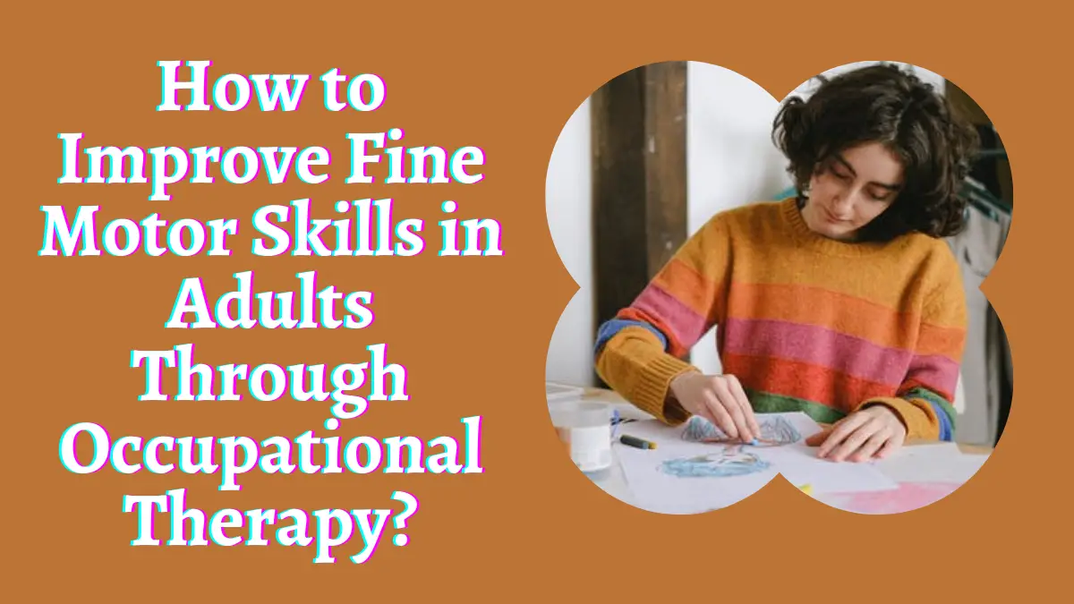 How to Improve Fine Motor Skills in Adults Through Occupational Therapy