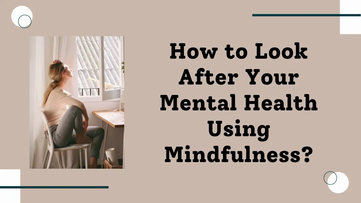 How to Look After Your Mental Health Using Mindfulness