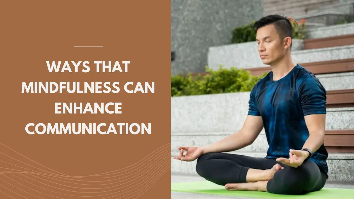 Ways That Mindfulness Can Enhance Communication
