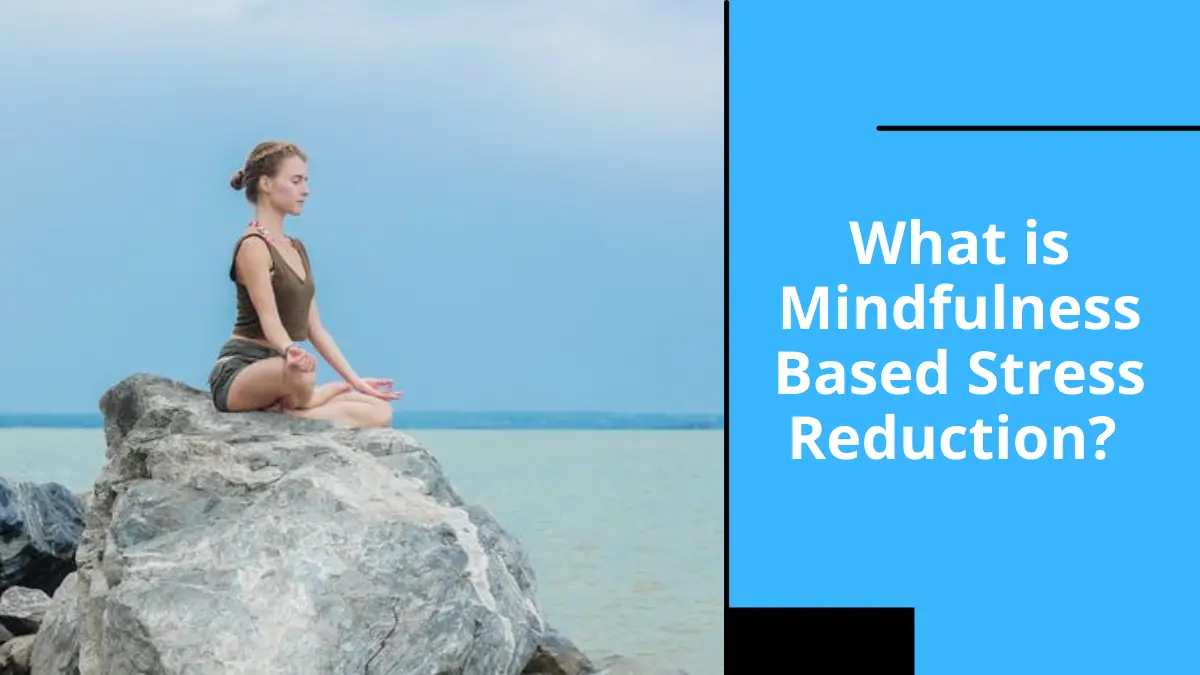 What is Mindfulness Based Stress Reduction
