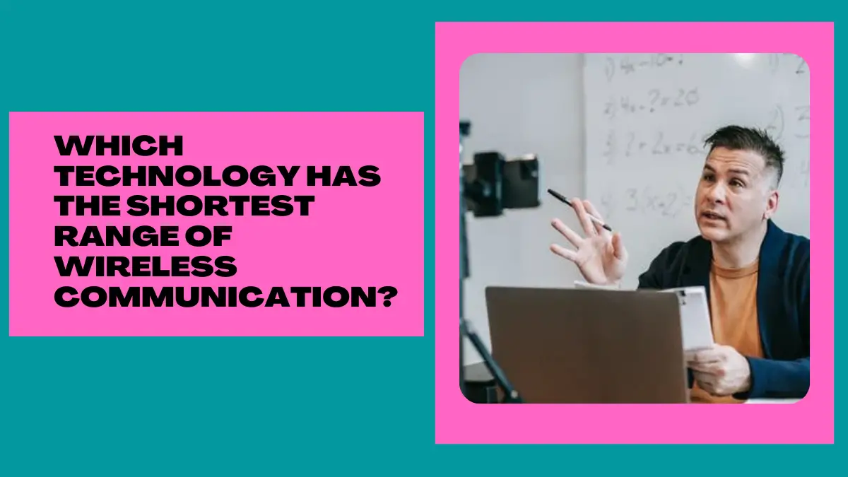 Which Technology Has the Shortest Range of Wireless Communication?
