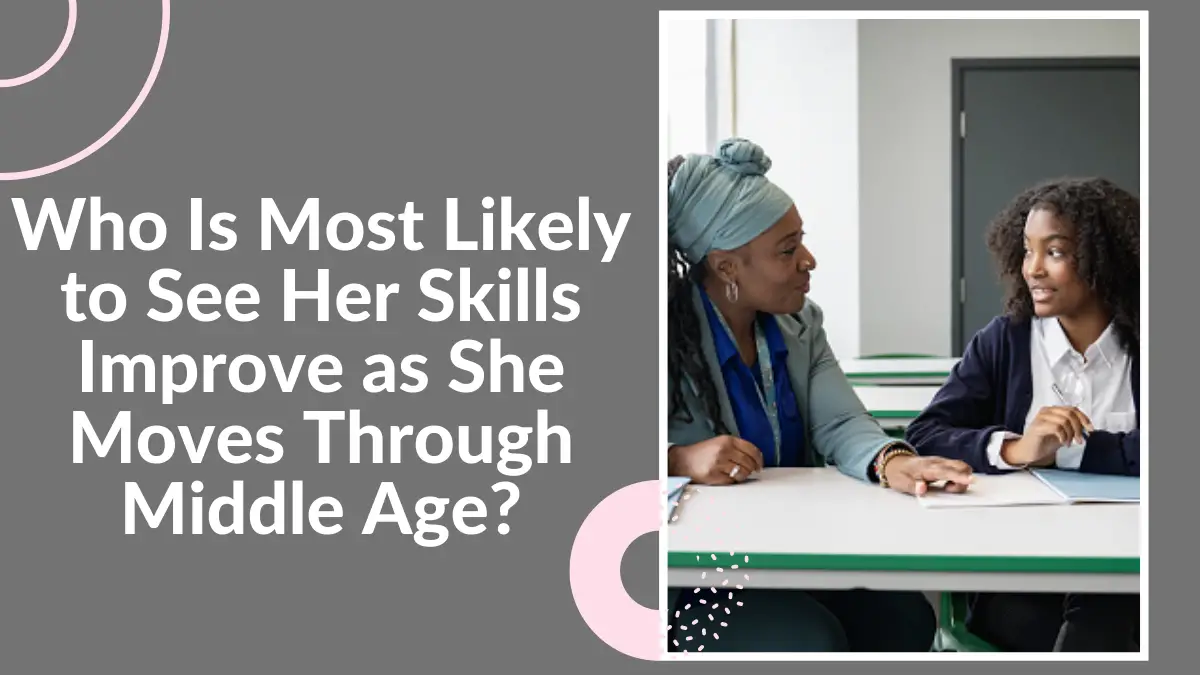 Who Is Most Likely to See Her Skills Improve as She Moves Through Middle Age?