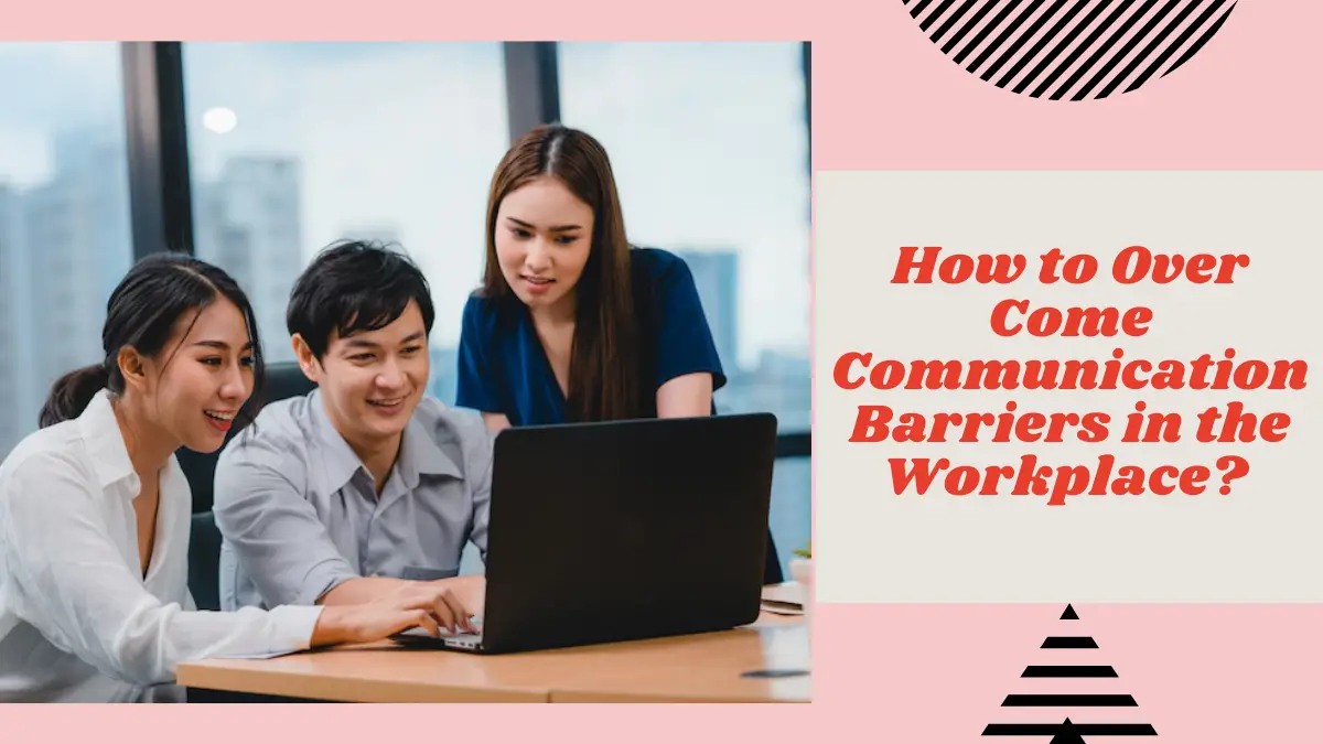 How to Over Come Communication Barriers in the Workplace
