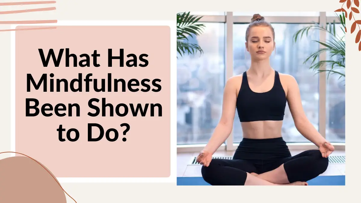 What Has Mindfulness Been Shown to Do?